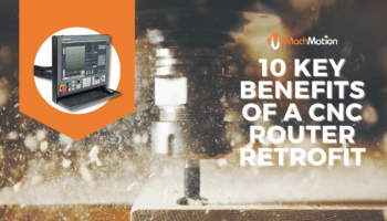 MachMotion 10 Benefits of a CNC Router Retrofit