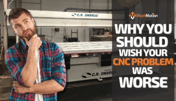 Why You Should Wish Your CNC Problem Was Worse