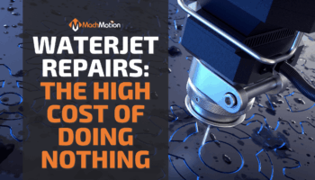 Waterjet Repairs The High Cost of Doing Nothing MachMotion